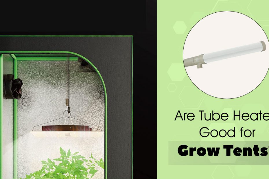 Are Tube Heaters Good for Grow Tents?