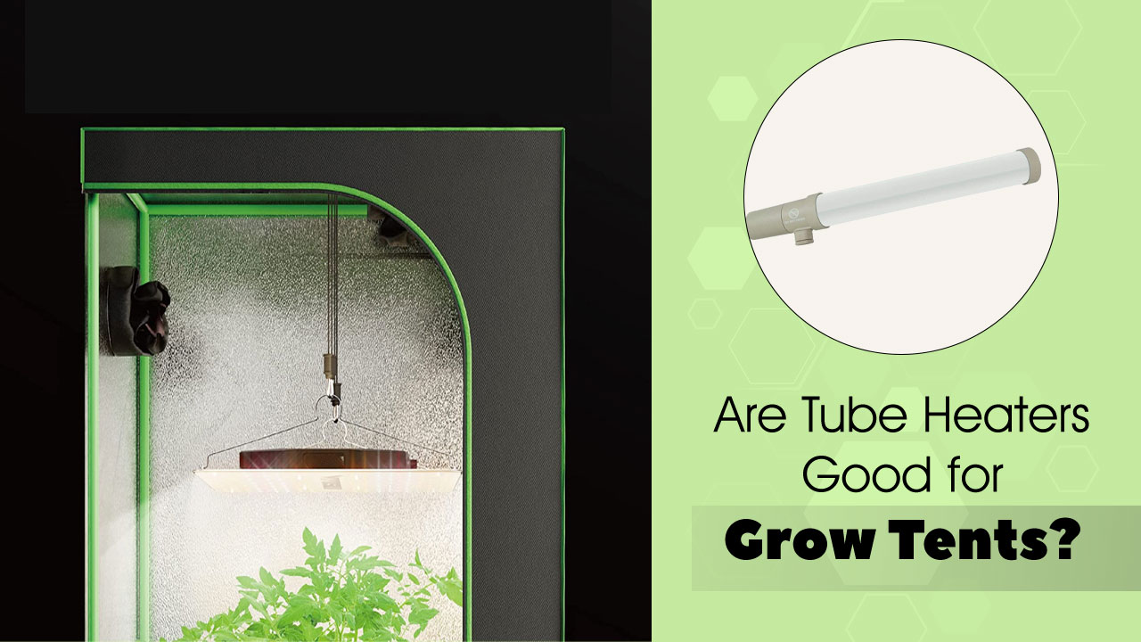 Are Tube Heaters Good for Grow Tents?